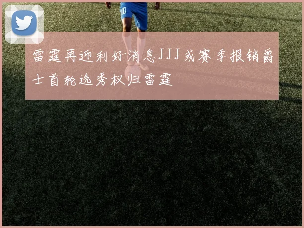 雷霆再迎利好消息JJJ或赛季报销爵士首轮选秀权归雷霆