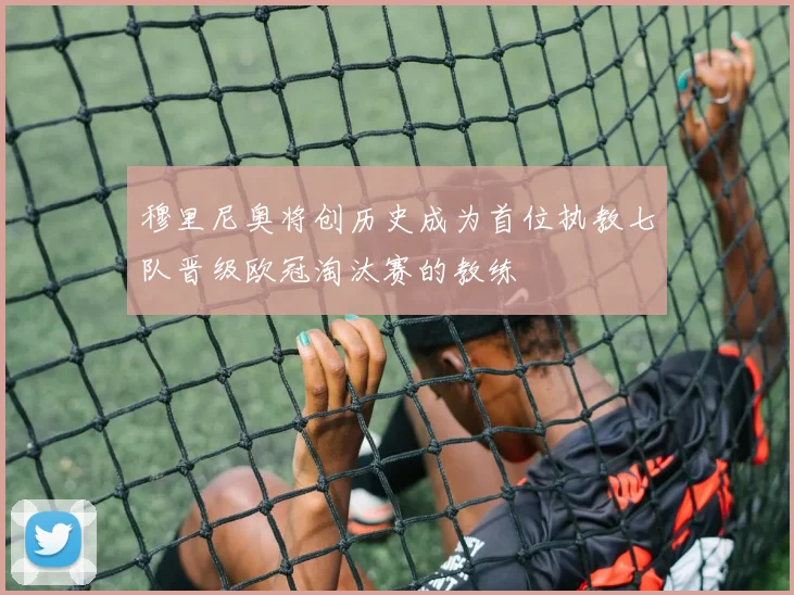 穆里尼奥将创历史成为首位执教七队晋级欧冠淘汰赛的教练