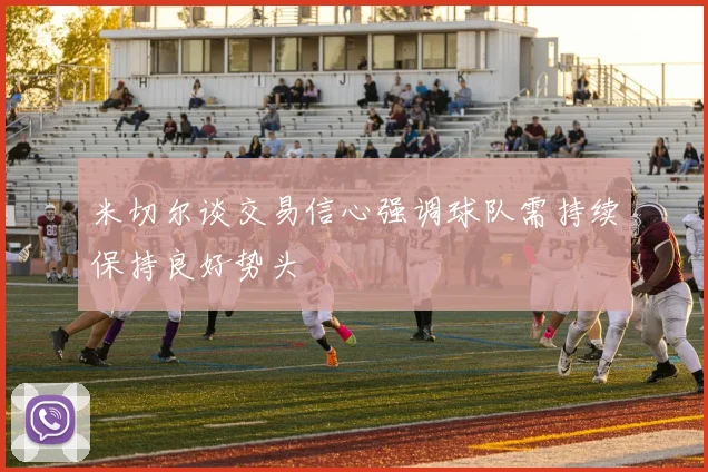 米切尔谈交易信心强调球队需持续保持良好势头