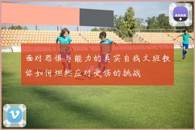 面对恐惧与能力的真实自我文班教你如何坦然应对受伤的挑战