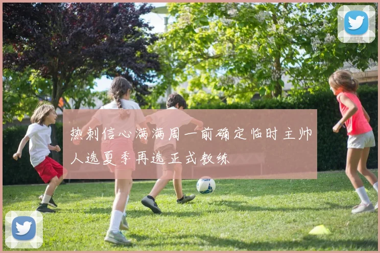 热刺信心满满周一前确定临时主帅人选夏季再选正式教练