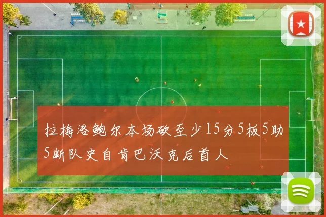 拉梅洛鲍尔本场砍至少15分5板5助5断队史自肯巴沃克后首人