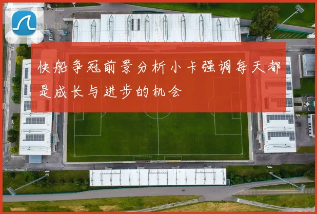快船争冠前景分析小卡强调每天都是成长与进步的机会